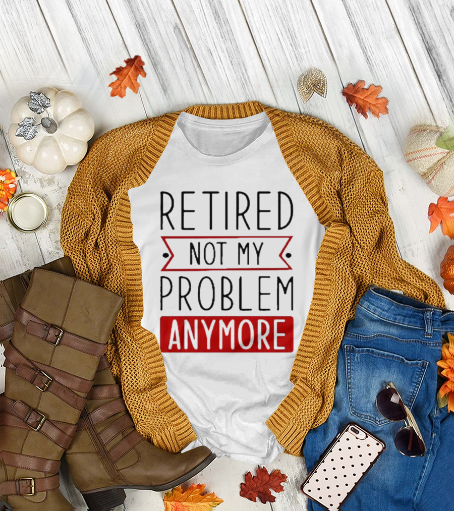 Retired Not My Problem Anymore Bold Red Highlighted Text T-Shirt