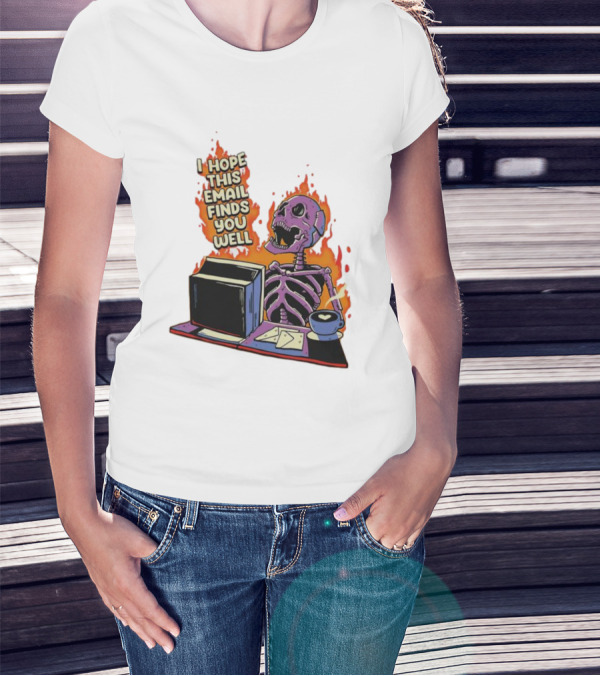 I Hope This Email Finds You Well Skeleton On Fire With Computer And Coffee T-Shirt