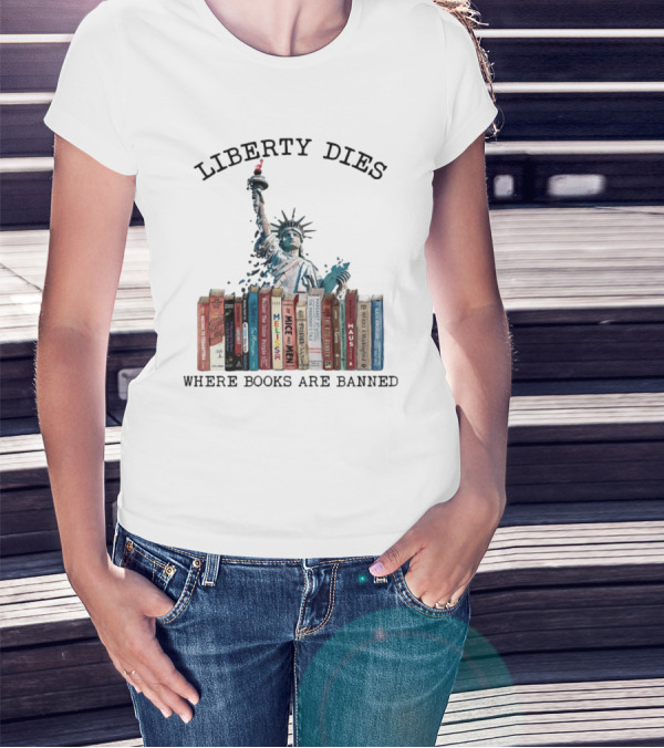 Liberty Dies Where Books Are Banned Statue Of Liberty With Challenged Classics T-Shirt