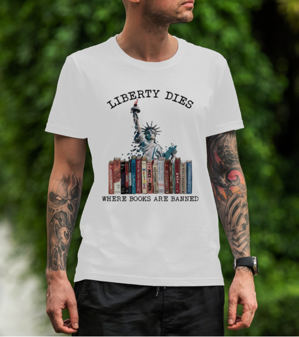 Liberty Dies Where Books Are Banned Statue Of Liberty With Challenged Classics T-Shirt