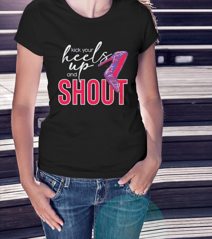 Kick Your Heels Up And Shout Stiletto High Heel Fashion T-Shirt