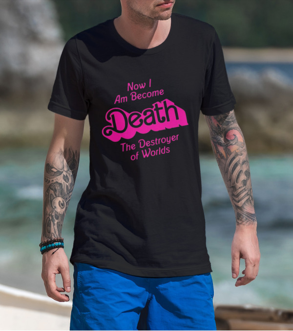 Now I Am Become Death The Destroyer Of Worlds Barbie Movie Timeless Phrase In Pink Font T-Shirt