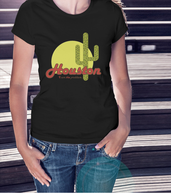 Houston I Am The Problem Cactus Sunset T-Shirt