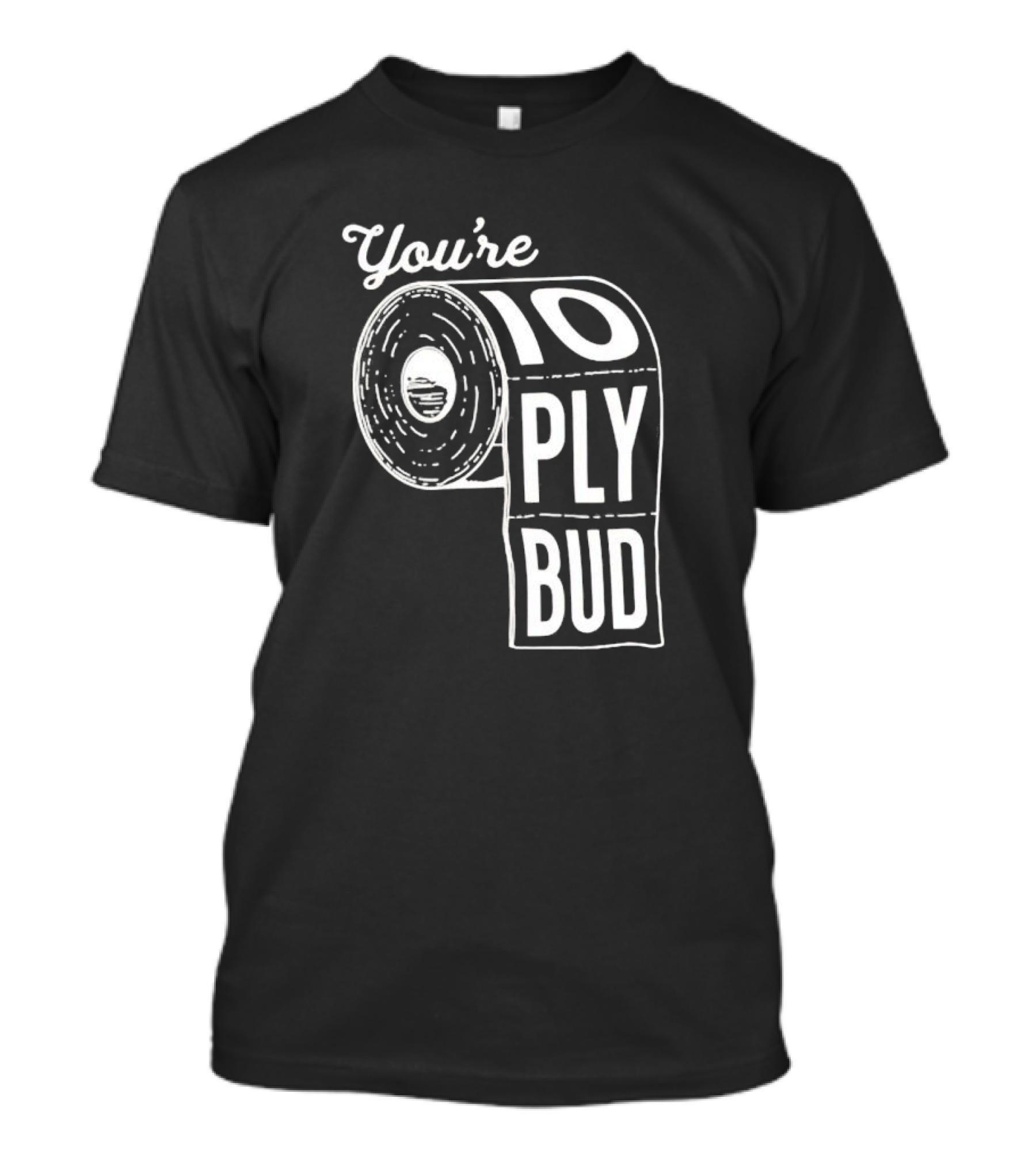 You’re 10 Ply Bud Toilet Paper T-Shirt