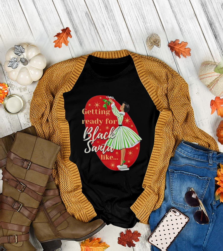 Getting Ready for Black Santa Like Retro Festive Holiday Vibes T-Shirt