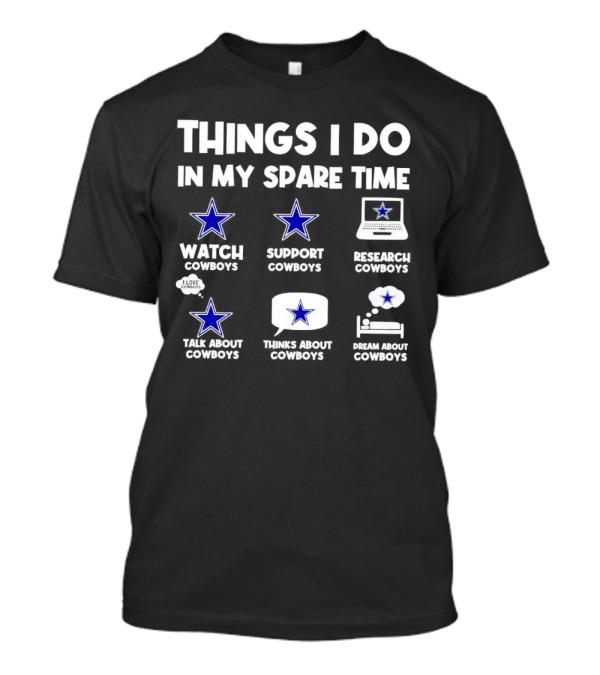 Things I Do In My Spare Time Watch Cowboys Support Cowboys Research Cowboys Talk About Cowboys Thinks About Cowboys Dream About Cowboys T-Shirt