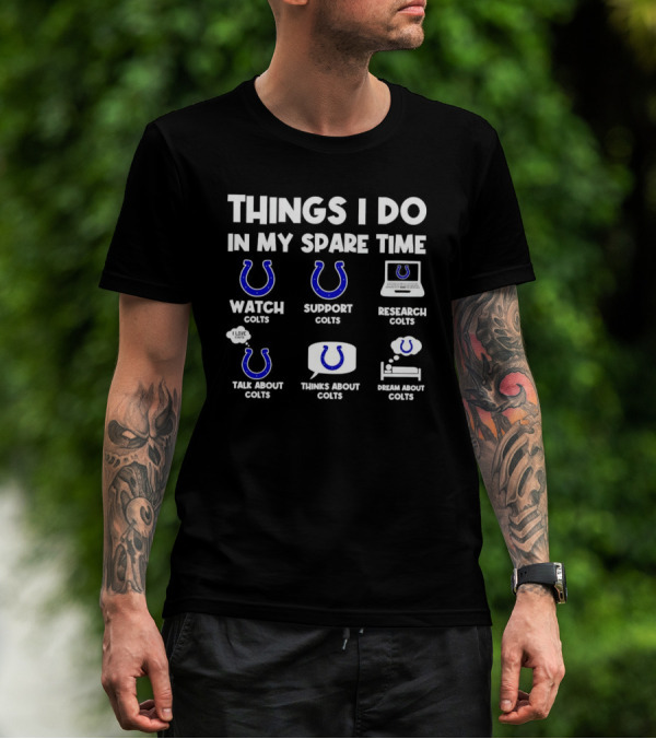 Things I Do In My Spare Time Watch Colts Support Colts Research Colts Talk About Colts Thinks About Colts Dream About Colts T-Shirt
