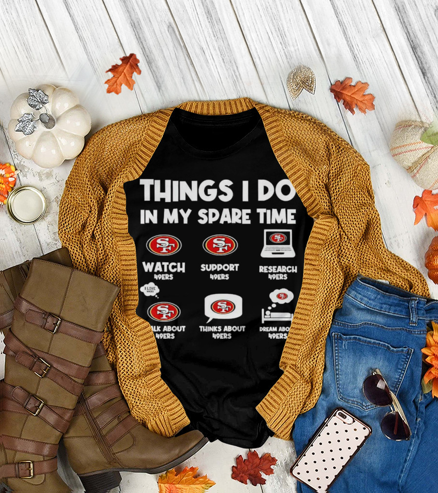 San Francisco 49ers Things I Do in My Spare Time Watch Support Research Talk Thinks Dream 49ers T-Shirt