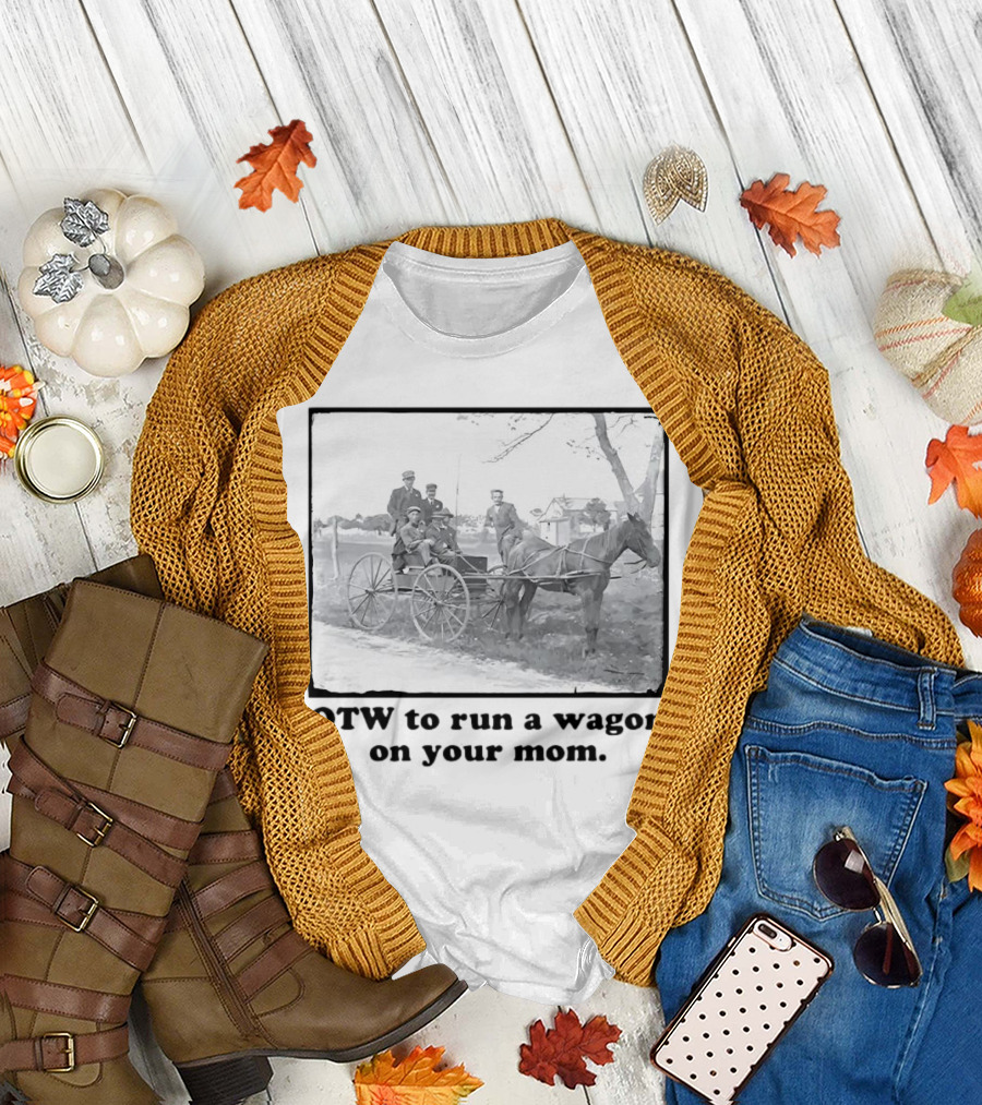 OTW to Run a Wagon on Your Mom Vintage Horse Carriage Scene T-Shirt