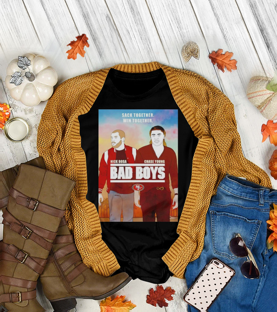 Nick Bosa Chase Young Bad Boys Sack Together Win Together 49ers T-Shirt