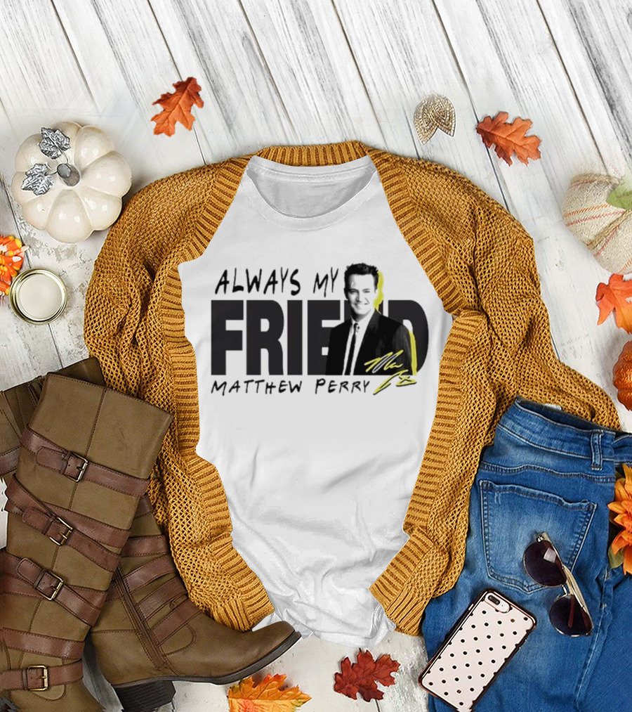 Always My Friend Matthew Perry Signature T-Shirt