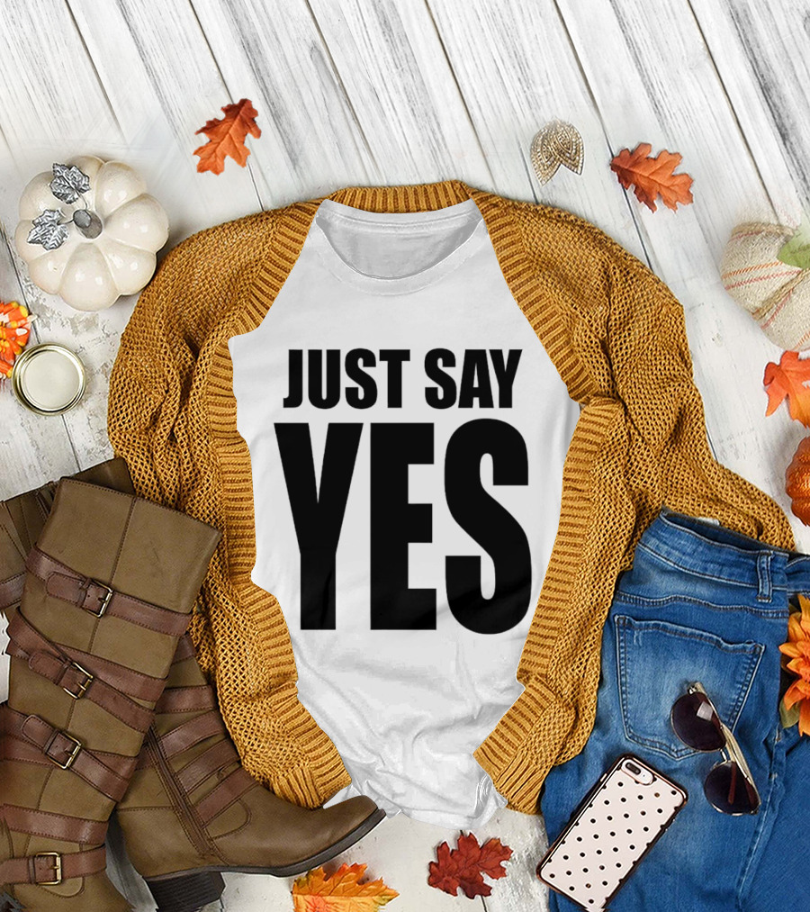 JUST SAY YES T-Shirt