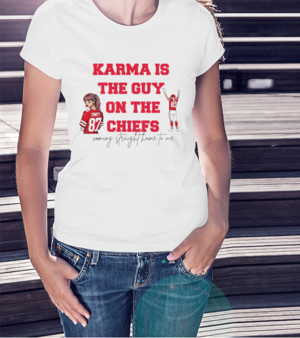 Karma Is The Guy On The Chiefs Swift 87 Coming Straight Home To Me T-Shirt