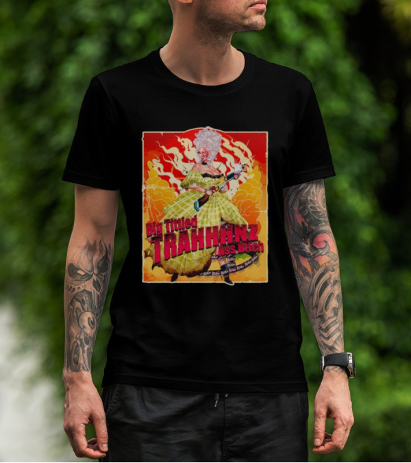 Big Tittied Trahhhnz Ass Bitch T-Shirt