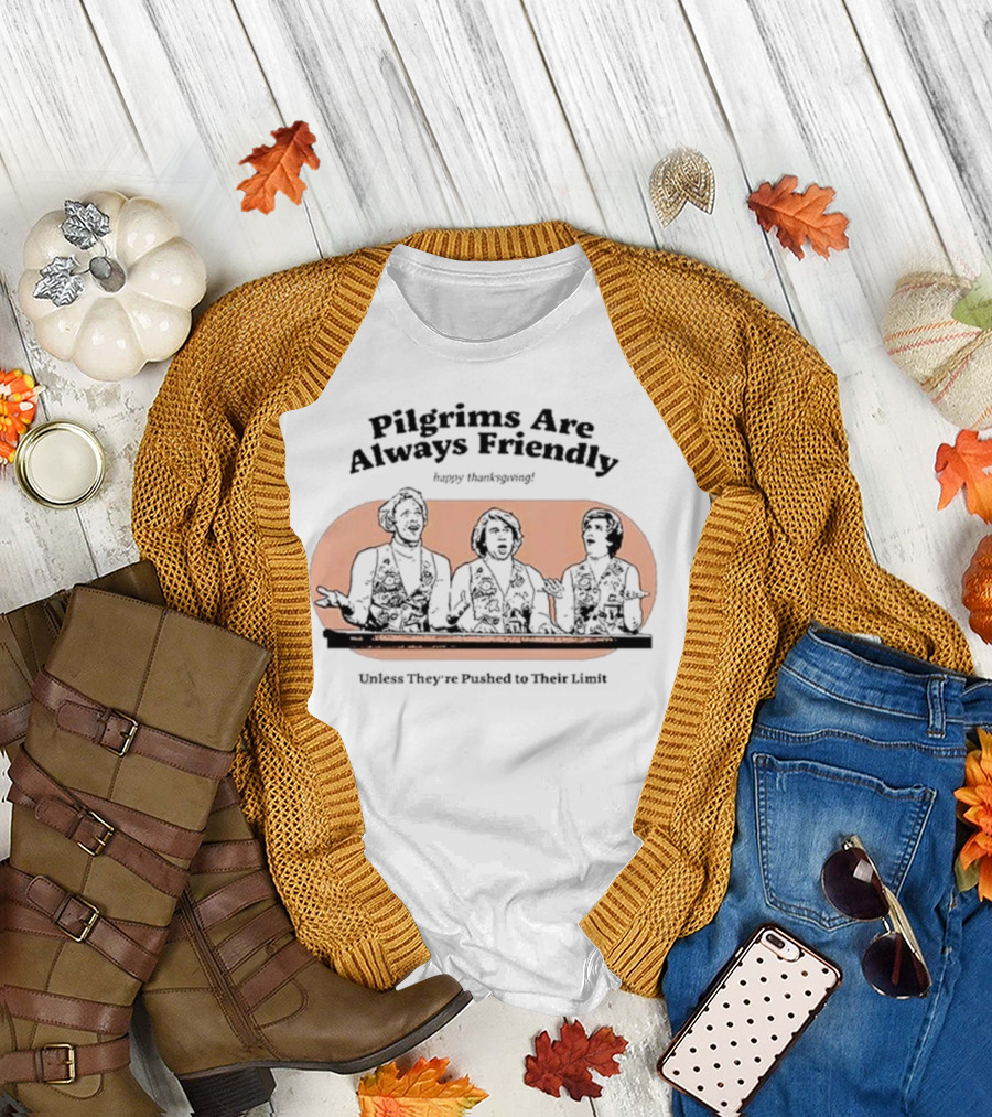 Pilgrims Are Always Friendly Happy Thanksgiving Unless They're Pushed to Their Limit T-Shirt