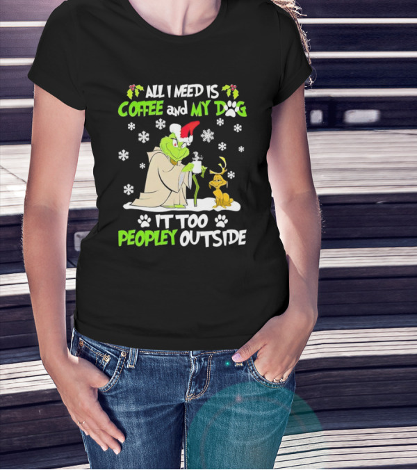 All I Need Is Coffee And My Dog It Too Peopley Outside Christmas Grinch T-Shirt