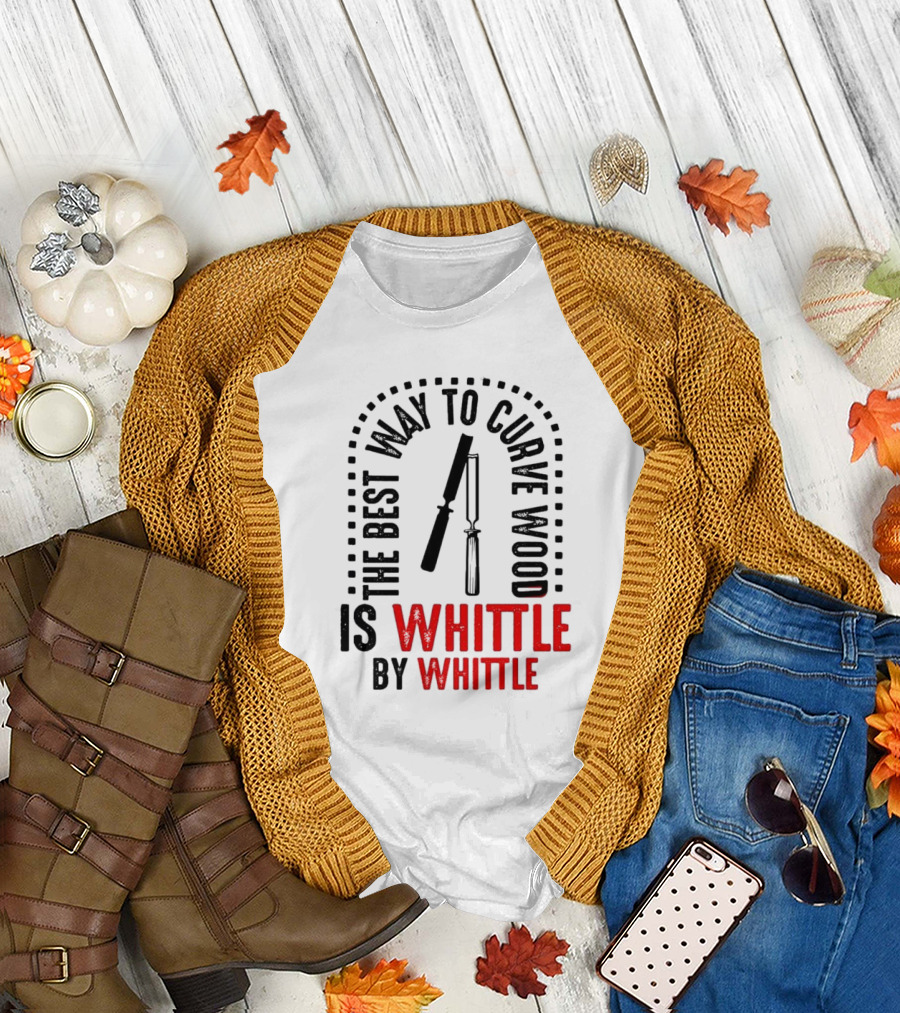 The Best Way to Curve Wood Is Whittle by Whittle T-Shirt