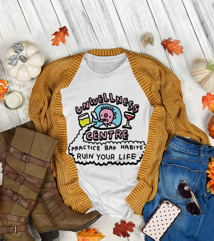 Unwellness Centre Practice Bad Habits Ruin Your Life T-Shirt