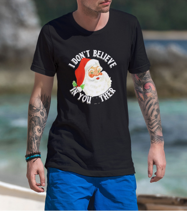 I Don’t Believe In You Either Santa Claus Christmas T-Shirt
