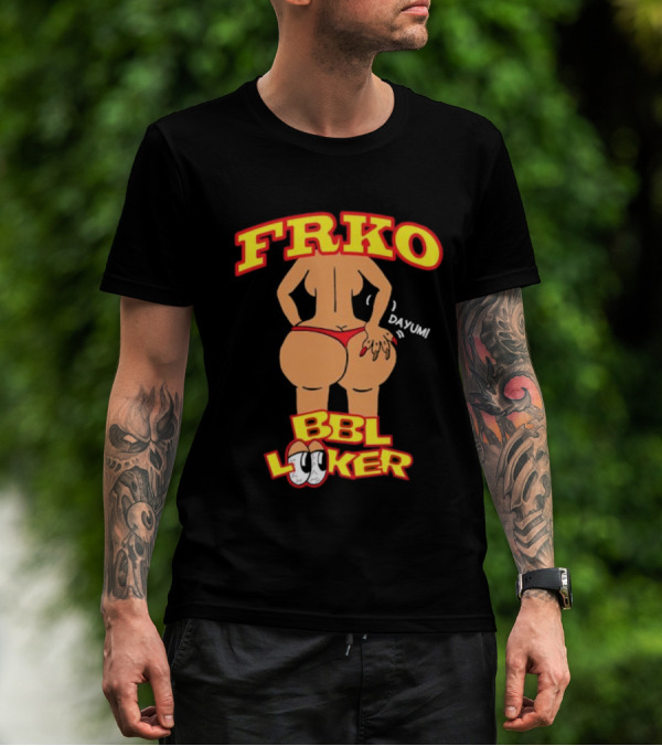 FRKO BBL Looker Dayum T-Shirt