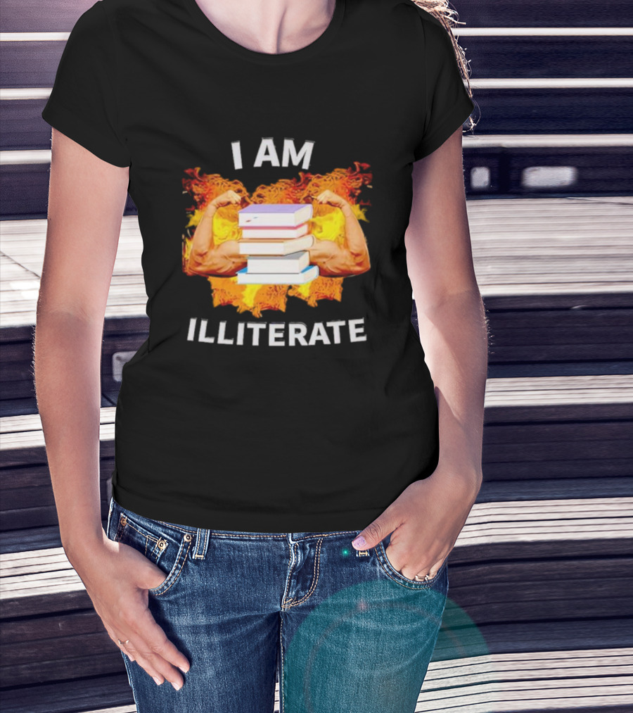 I AM ILLITERATE Books And Flexing Muscles On Fire T-Shirt