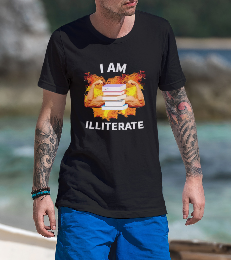 I AM ILLITERATE Books And Flexing Muscles On Fire T-Shirt