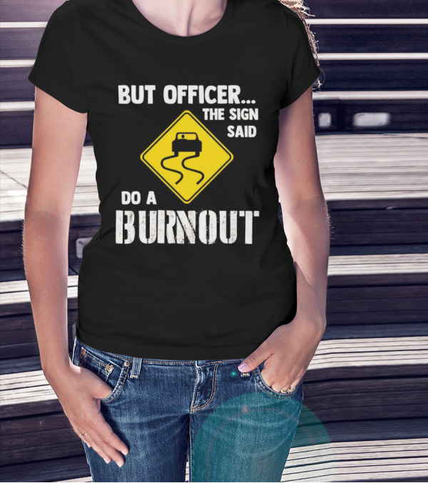 But Officer The Sign Said Do A Burnout Car Sign T-Shirt