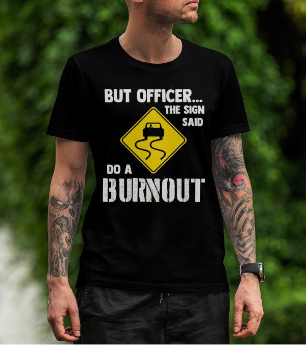 But Officer The Sign Said Do A Burnout Car Sign T-Shirt