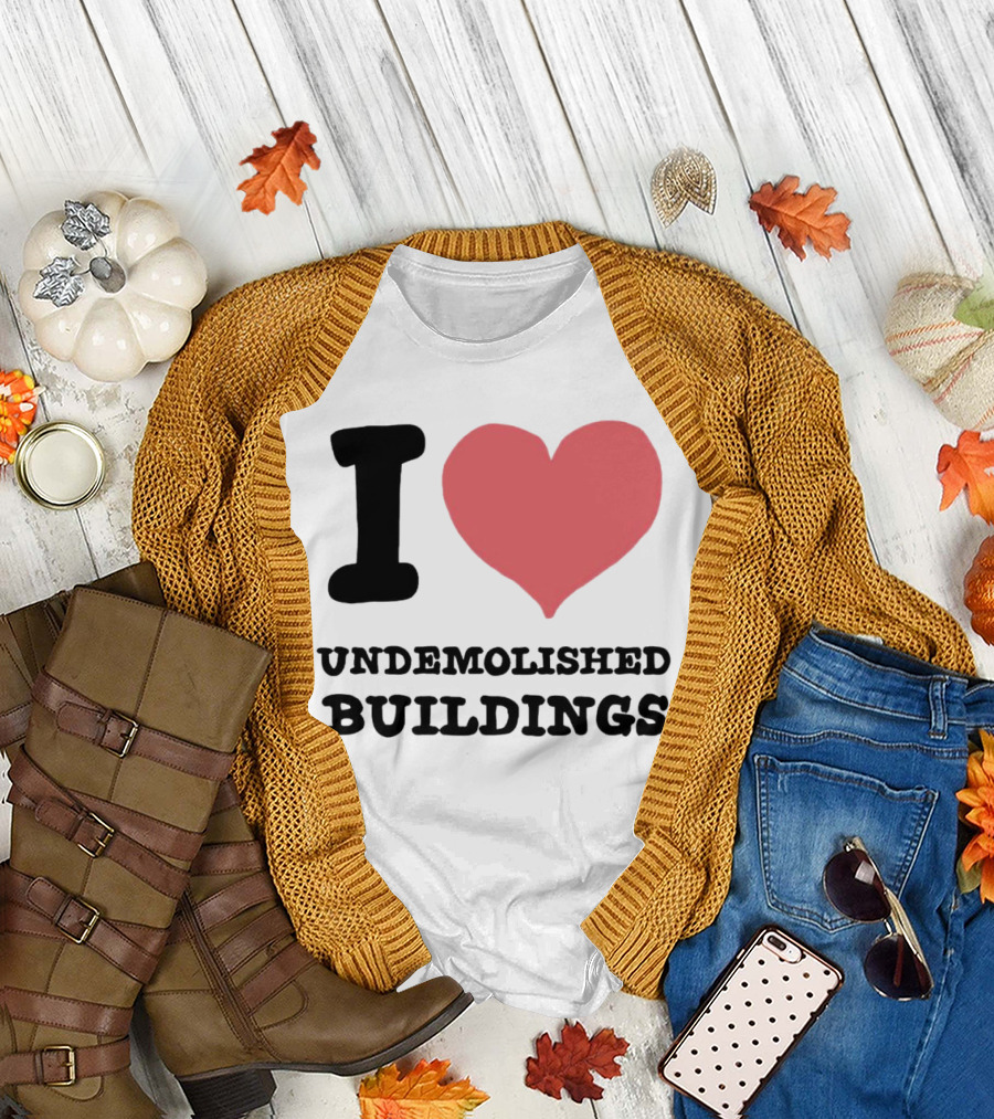 I Love Undemolished Buildings T-Shirt