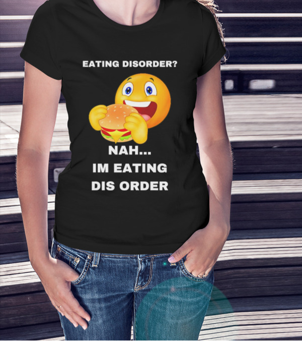 Eating Disorder Nah Im Eating Dis Order Emoji With Burger T-Shirt