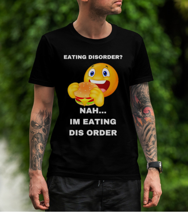 Eating Disorder Nah Im Eating Dis Order Emoji With Burger T-Shirt