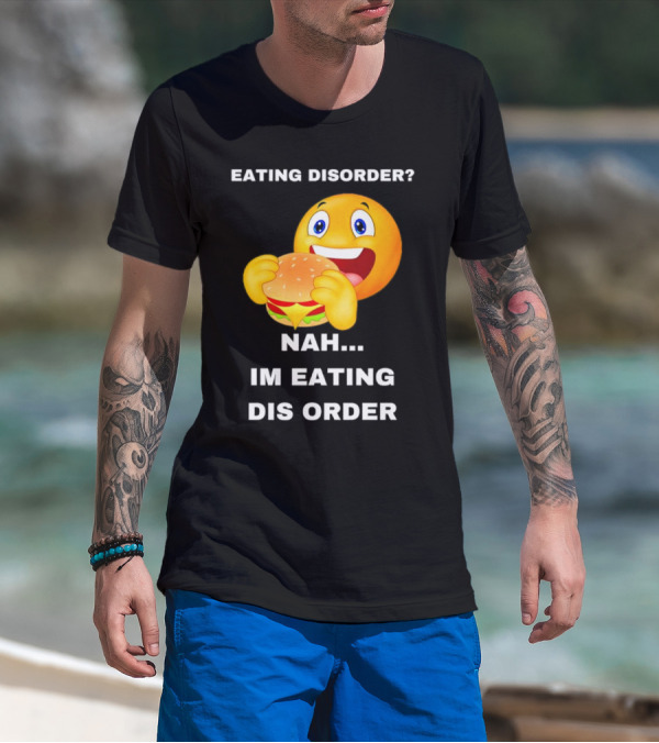 Eating Disorder Nah Im Eating Dis Order Emoji With Burger T-Shirt