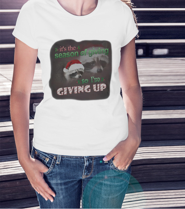 Raccoon It's The Season Of Giving So I'm Giving Up Christmas Holiday Humor T-Shirt