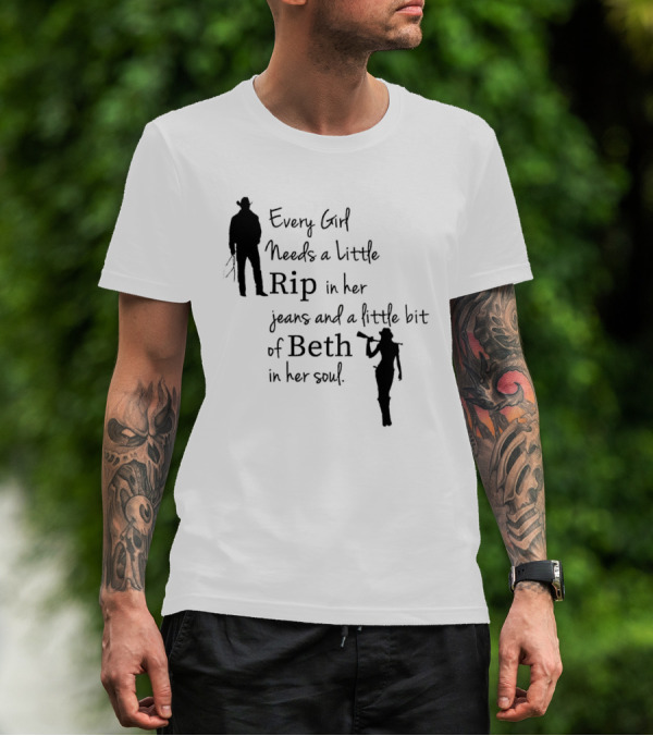 Every Girl Needs A Little Rip In Her Jeans And A Little Bit Of Beth In Her Soul T-Shirt