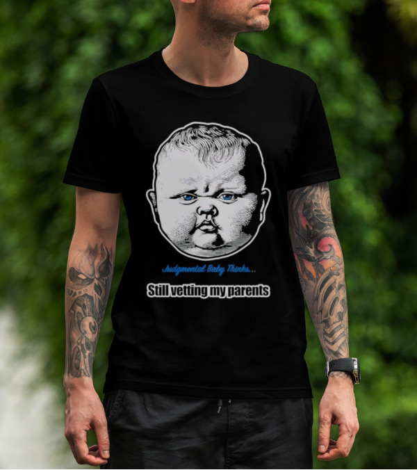 Judgmental Baby Thinks Still Vetting My Parents T-Shirt