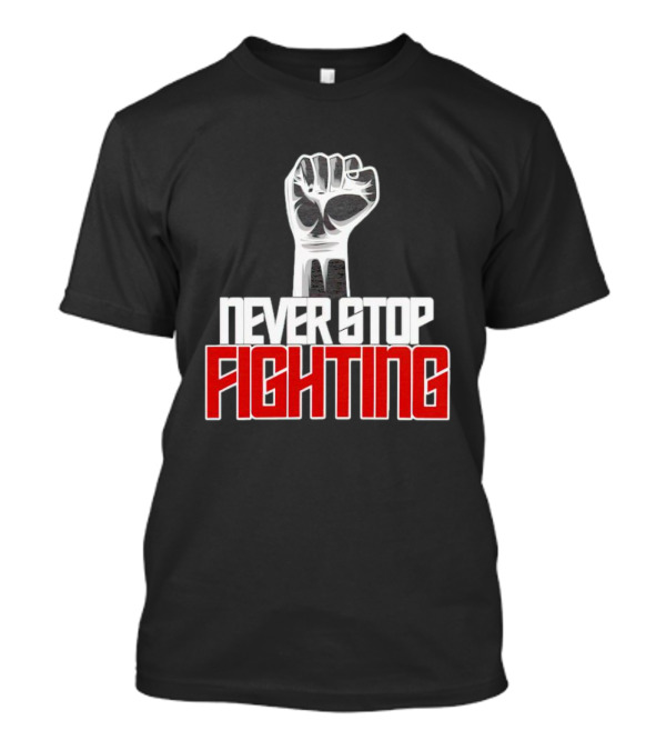 Never Stop Fighting Fist Symbol Empowerment T-Shirt