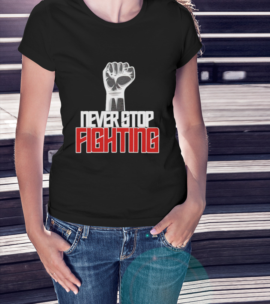 Never Stop Fighting Fist Symbol Empowerment T-Shirt