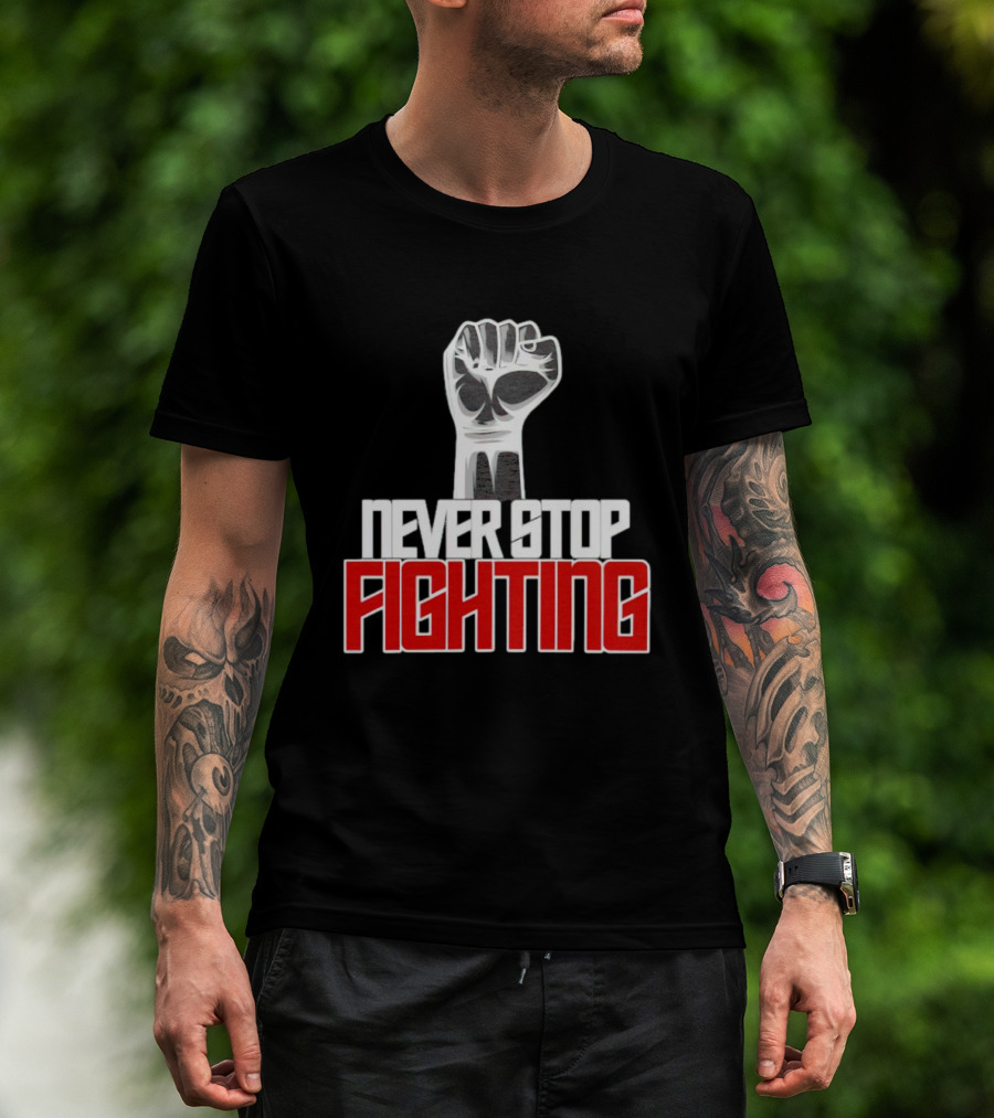 Never Stop Fighting Fist Symbol Empowerment T-Shirt