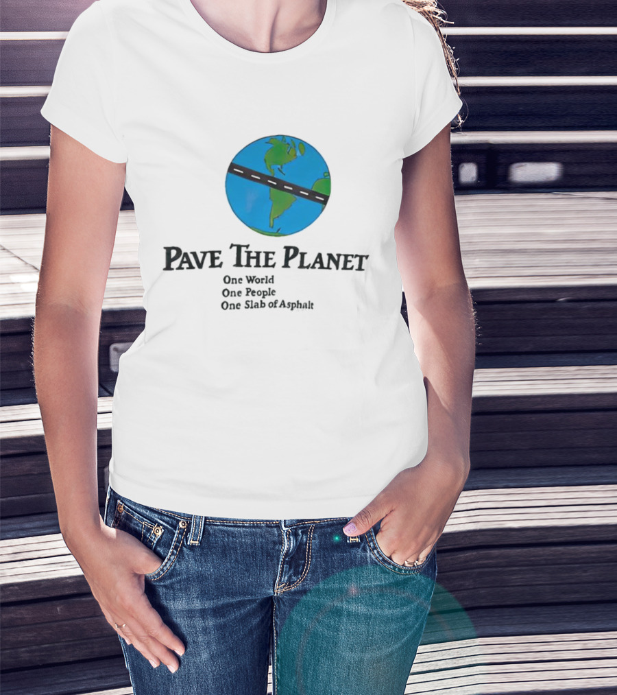 Pave The Planet One World One People One Slab Of Asphalt T-Shirt