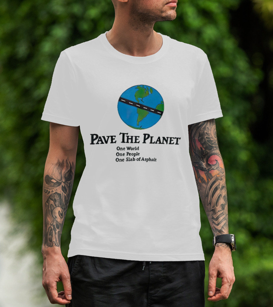 Pave The Planet One World One People One Slab Of Asphalt T-Shirt