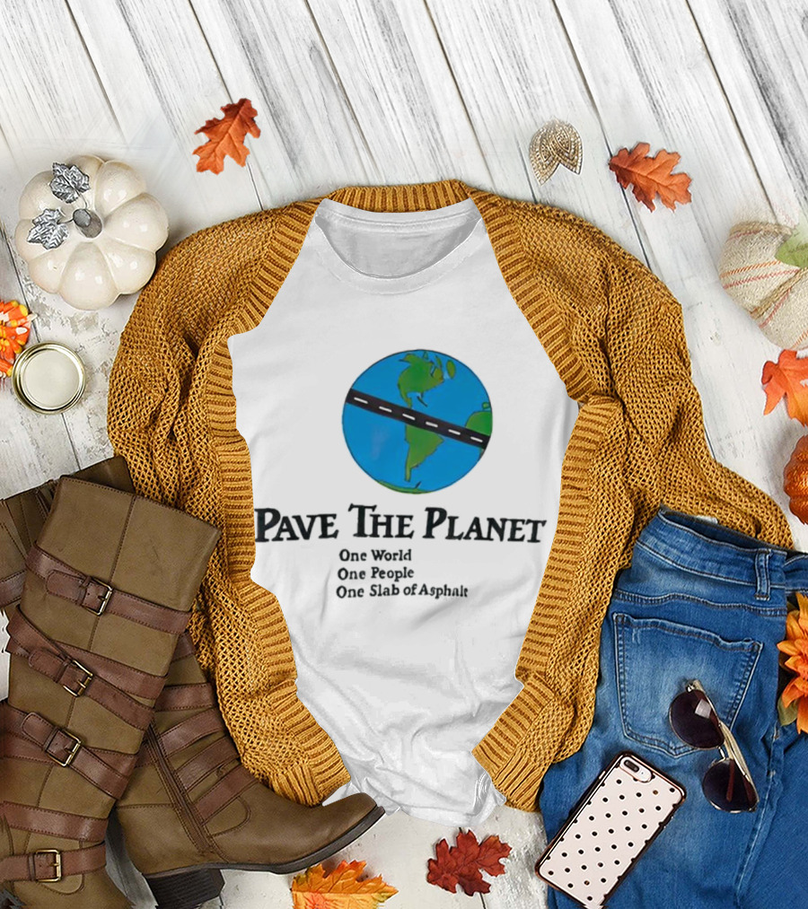 Pave The Planet One World One People One Slab of Asphalt T-Shirt