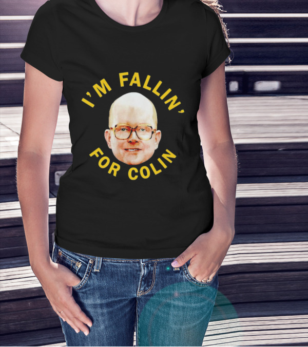 I'M FALLIN' FOR COLIN T-Shirt