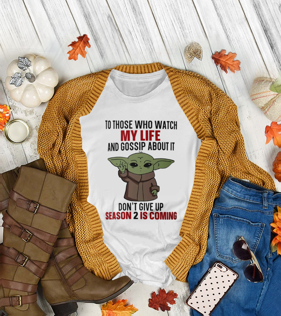 To Those Who Watch My Life and Gossip About It Don't Give Up Season 2 Is Coming Baby Yoda T-Shirt
