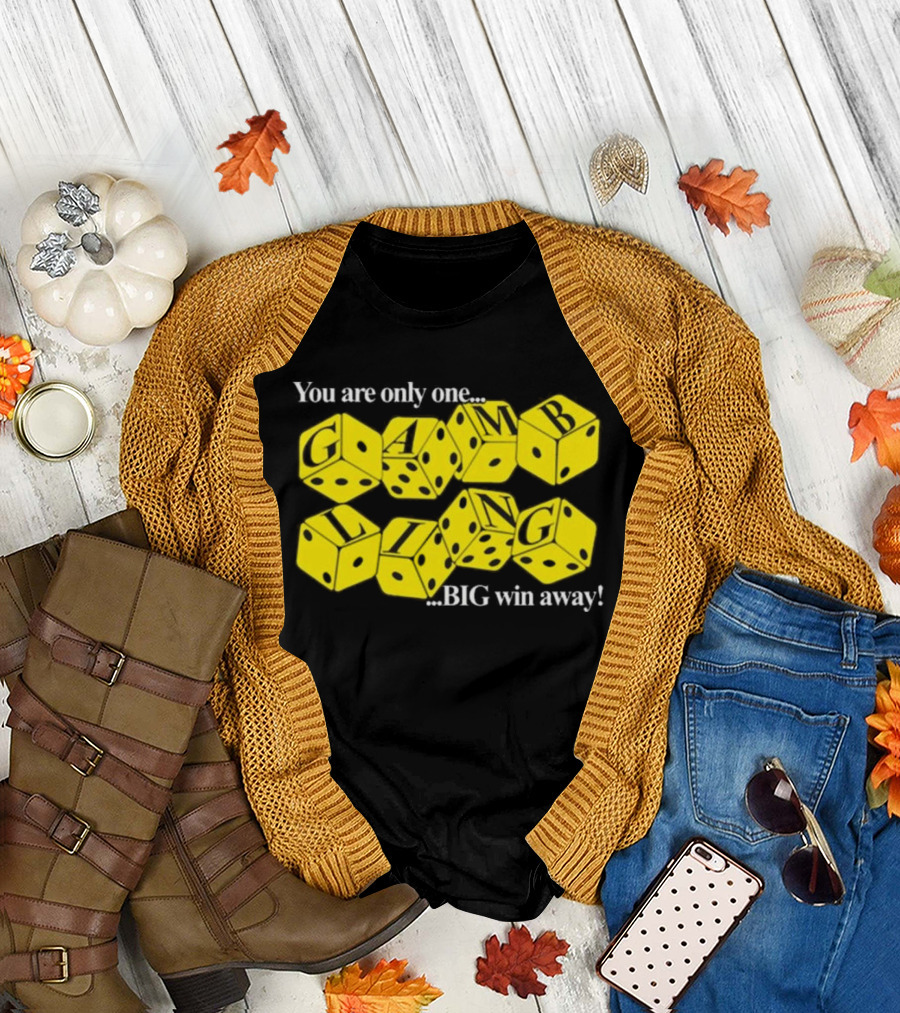 You Are Only One Big Win Away Dice Gambling T-Shirt