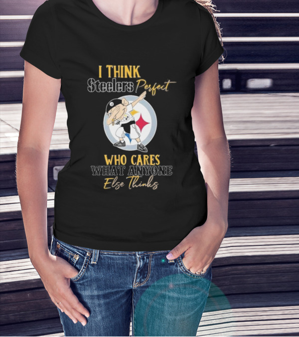 I Think Steelers Perfect Who Cares What Anyone Else Thinks T-Shirt