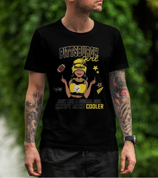 Pittsburgh Steelers Girl Just Like A Normal Girl Except Much Cooler T-Shirt