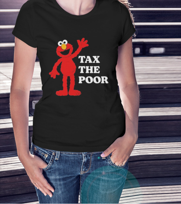 Illegal S Elmo Tax The Poor T-Shirt