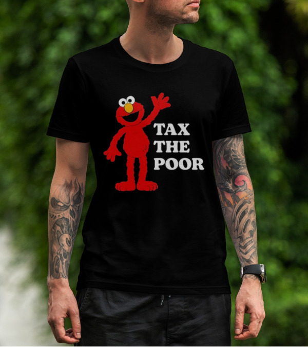 Illegal S Elmo Tax The Poor T-Shirt