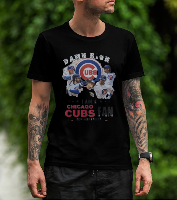 Damn Right I Am A Chicago Cubs Fan Now And Forever T-Shirt