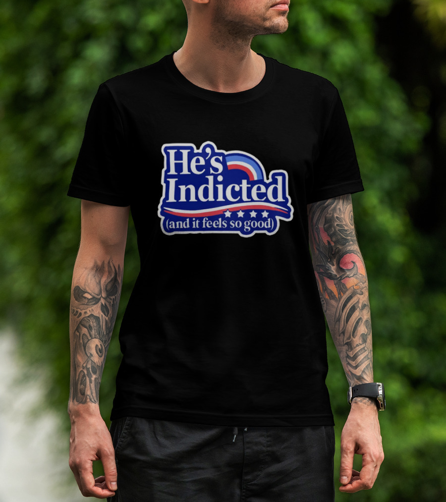 He's Indicted (And It Feels So Good) T-Shirt